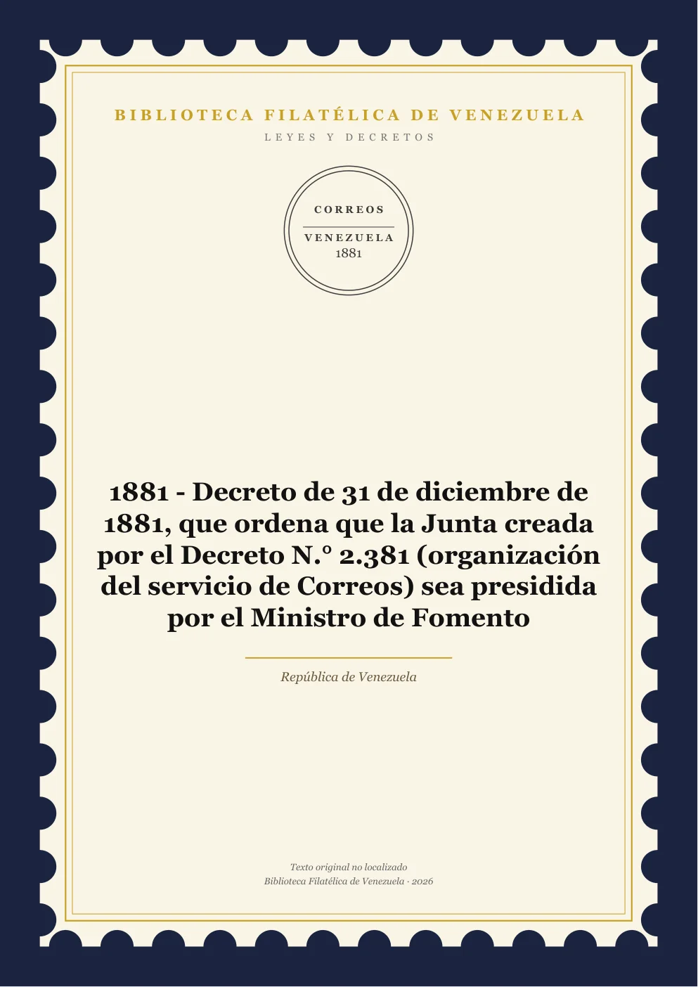 Portada de Leyes y Decretos — 1881 - Decreto de 31 de diciembre de 1881, que ordena que la Junta creada por el Decreto N.° 2.381 (organización del servicio de Correos) sea presidida por el Ministro de Fomento