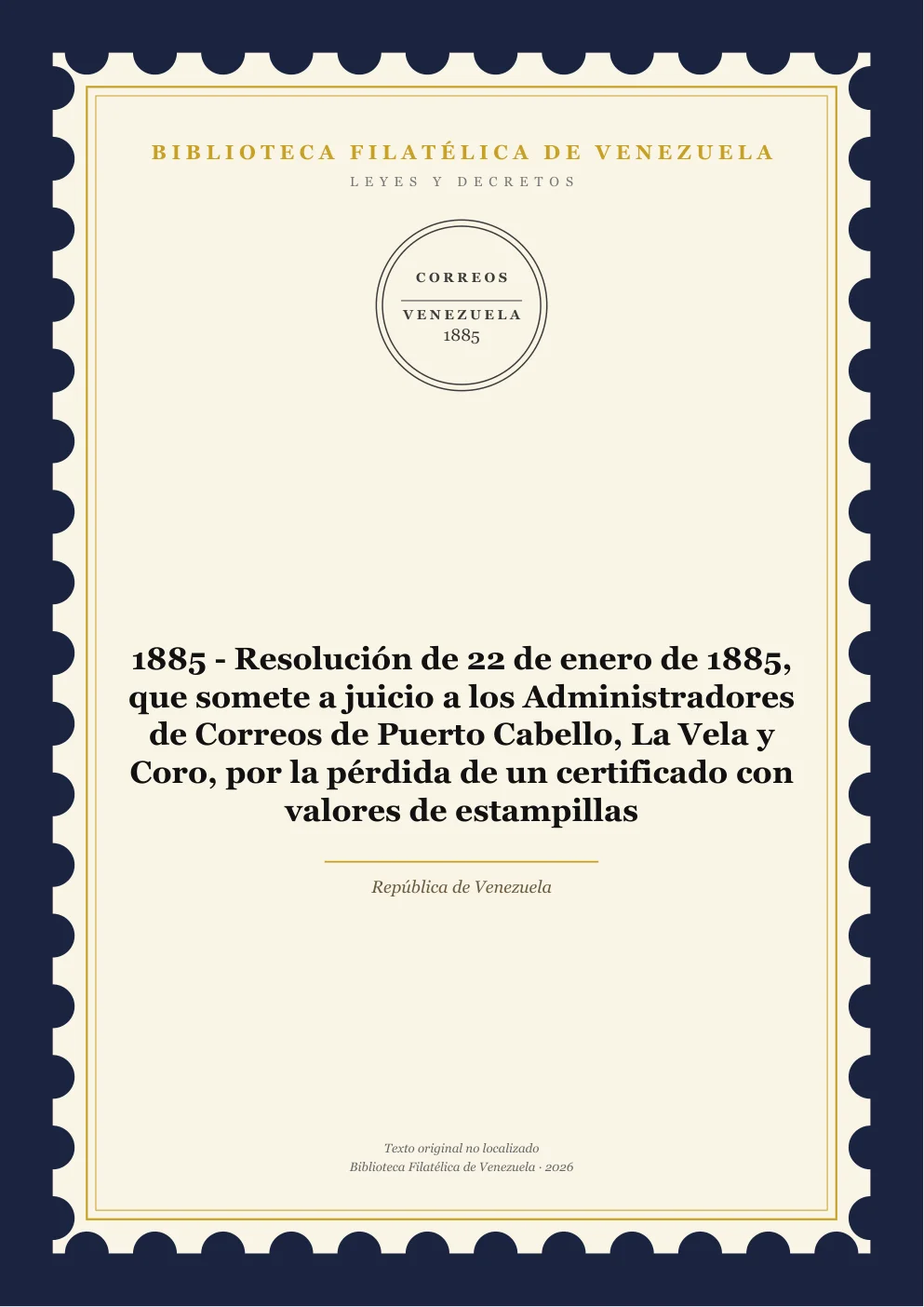 Portada de Leyes y Decretos — 1885 - Resolución de 22 de enero de 1885, que somete a juicio a los Administradores de Correos de Puerto Cabello, La Vela y Coro, por la pérdida de un certificado con valores de estampillas