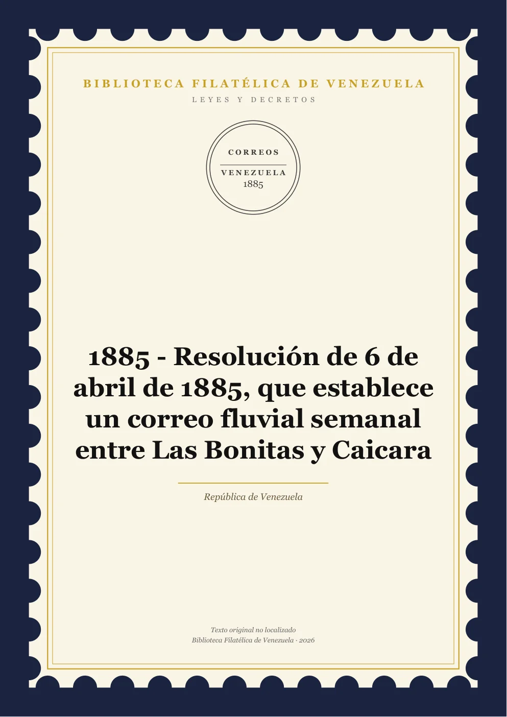 Portada de Leyes y Decretos — 1885 - Resolución de 6 de abril de 1885, que establece un correo fluvial semanal entre Las Bonitas y Caicara