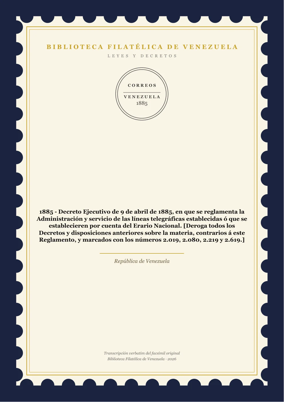 Portada de Telégrafos y Telecomunicaciones — 1885 - Decreto Ejecutivo de 9 de abril de 1885, en que se reglamenta la Administración y servicio de las líneas telegráficas establecidas ó que se establecieren por cuenta del Erario Nacional. [Deroga todos los Decretos y disposiciones anteriores sobre la materia, contrarios á este Reglamento, y marcados con los números 2.019, 2.080, 2.219 y 2.619.]