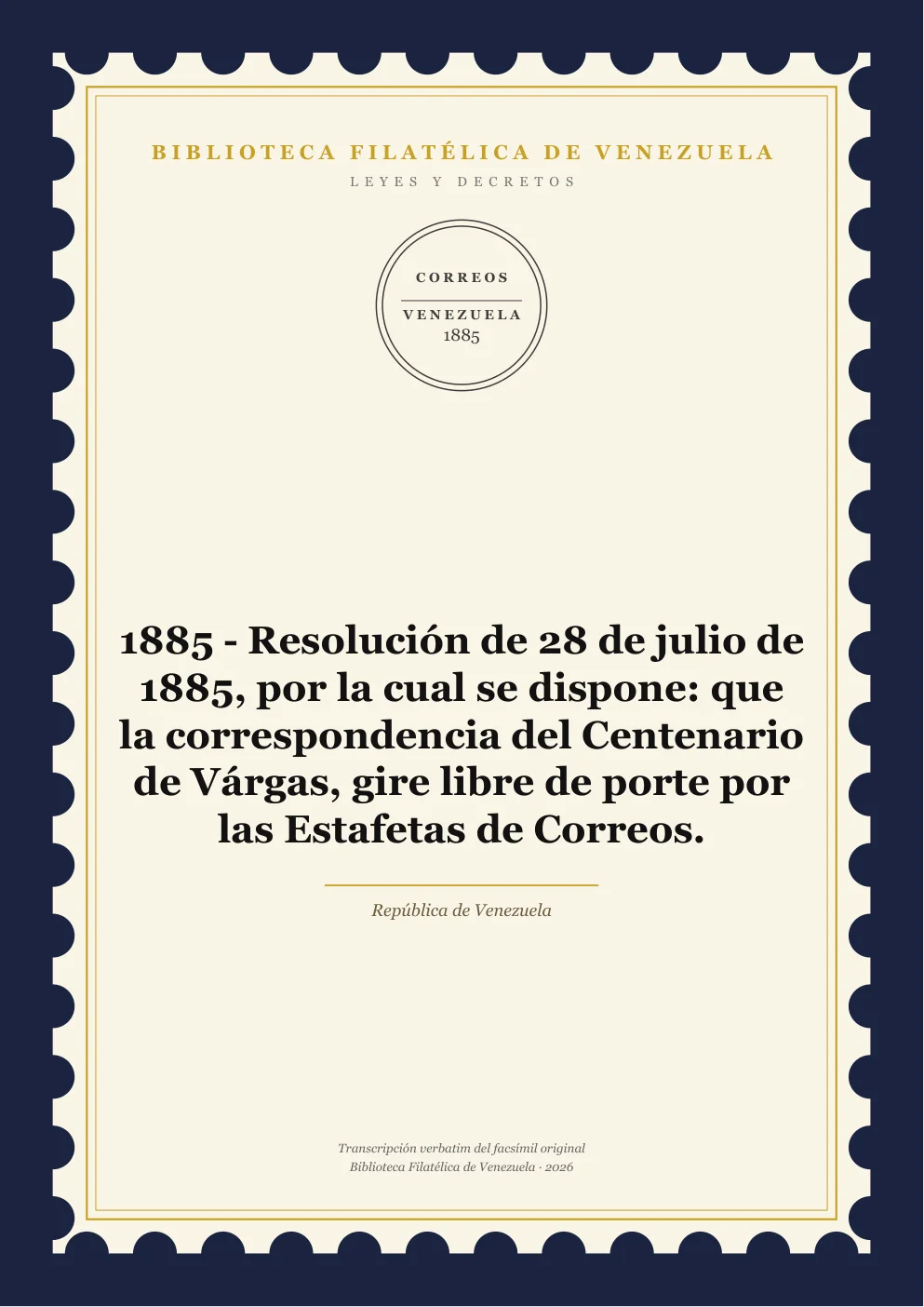 Portada de Leyes y Decretos — 1885 - Resolución de 28 de julio de 1885, por la cual se dispone: que la correspondencia del Centenario de Várgas, gire libre de porte por las Estafetas de Correos.