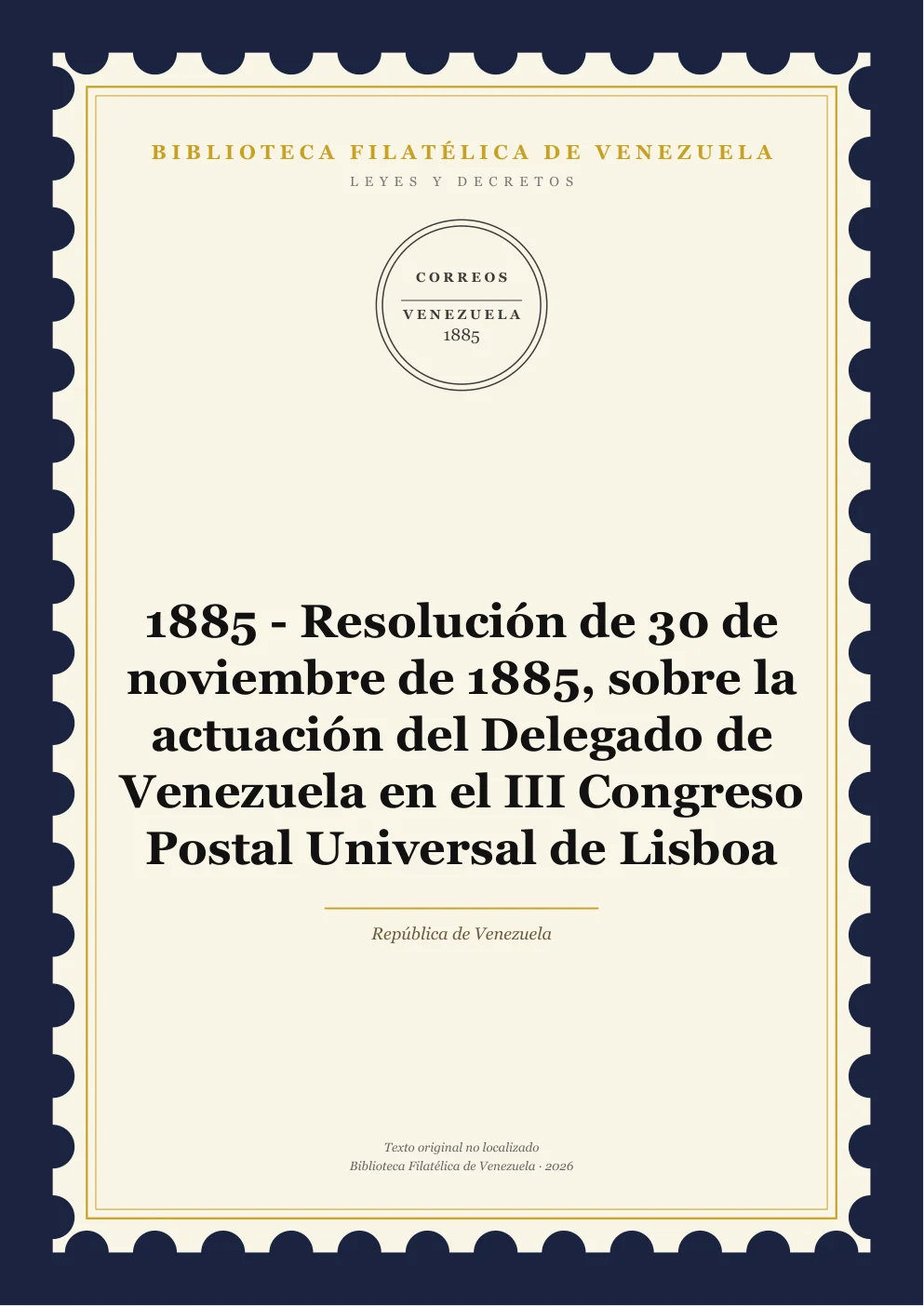 Portada de Leyes y Decretos — 1885 - Resolución de 30 de noviembre de 1885, sobre la actuación del Delegado de Venezuela en el III Congreso Postal Universal de Lisboa