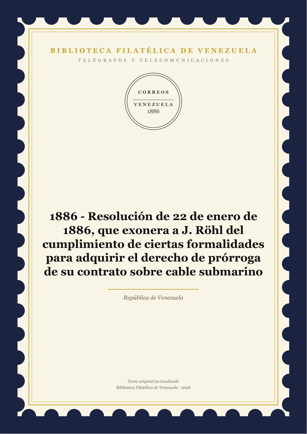 Portada de Telégrafos y Telecomunicaciones — 1886 - Resolución de 22 de enero de 1886, que exonera a J. Röhl del cumplimiento de ciertas formalidades para adquirir el derecho de prórroga de su contrato sobre cable submarino