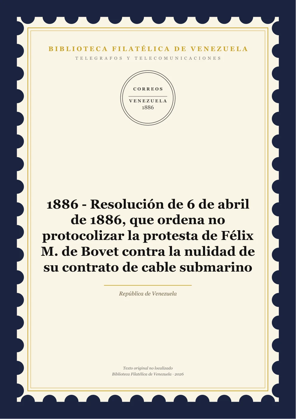 Portada de Telégrafos y Telecomunicaciones — 1886 - Resolución de 6 de abril de 1886, que ordena no protocolizar la protesta de Félix M. de Bovet contra la nulidad de su contrato de cable submarino