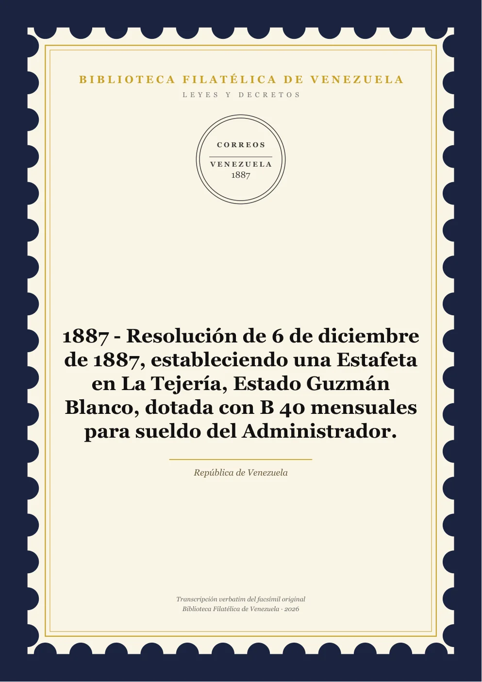 Portada de Leyes y Decretos — 1887 - Resolución de 6 de diciembre de 1887, estableciendo una Estafeta en La Tejería, Estado Guzmán Blanco, dotada con B 40 mensuales para sueldo del Administrador.