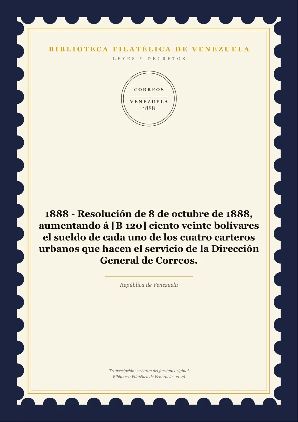 Portada de Leyes y Decretos — 1888 - Resolución de 8 de octubre de 1888, aumentando á [B 120] ciento veinte bolívares el sueldo de cada uno de los cuatro carteros urbanos que hacen el servicio de la Dirección General de Correos.