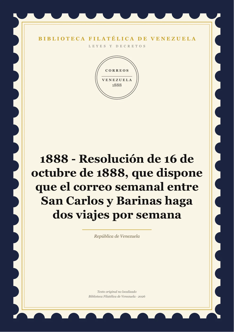 Portada de Leyes y Decretos — 1888 - Resolución de 16 de octubre de 1888, que dispone que el correo semanal entre San Carlos y Barinas haga dos viajes por semana