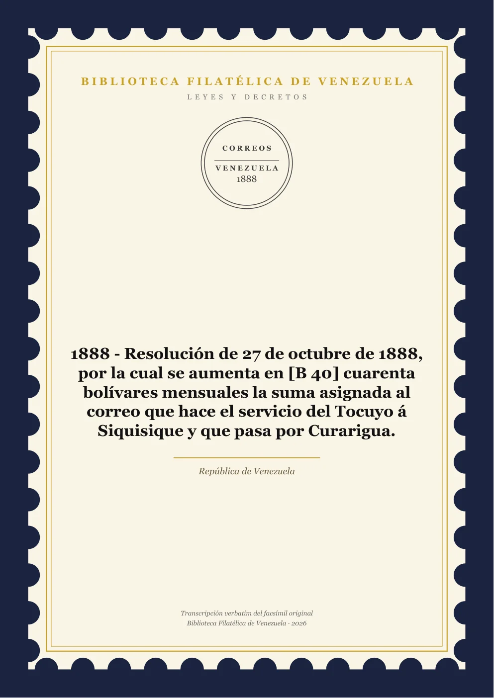 Portada de Leyes y Decretos — 1888 - Resolución de 27 de octubre de 1888, por la cual se aumenta en [B 40] cuarenta bolívares mensuales la suma asignada al correo que hace el servicio del Tocuyo á Siquisique y que pasa por Curarigua.