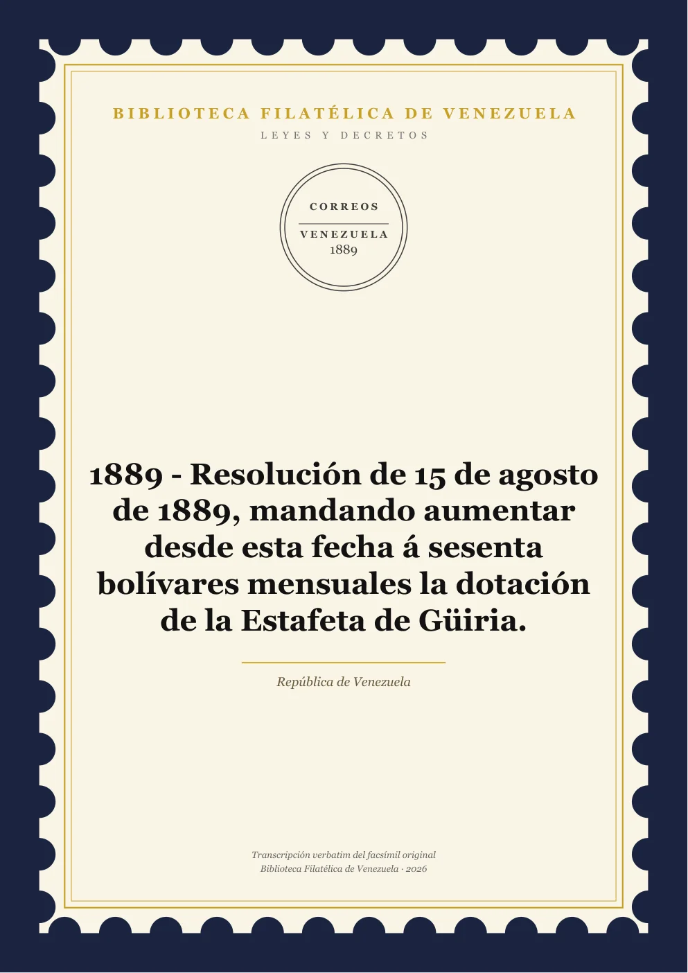 Portada de Leyes y Decretos — 1889 - Resolución de 15 de agosto de 1889, mandando aumentar desde esta fecha á sesenta bolívares mensuales la dotación de la Estafeta de Güiria.