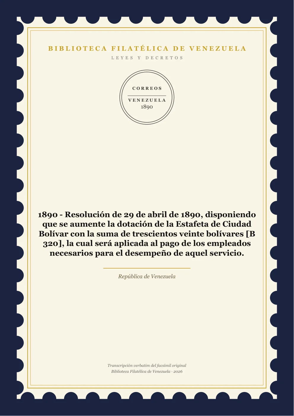 Portada de Leyes y Decretos — 1890 - Resolución de 29 de abril de 1890, disponiendo que se aumente la dotación de la Estafeta de Ciudad Bolívar con la suma de trescientos veinte bolívares [B 320], la cual será aplicada al pago de los empleados necesarios para el desempeño de aquel servicio.