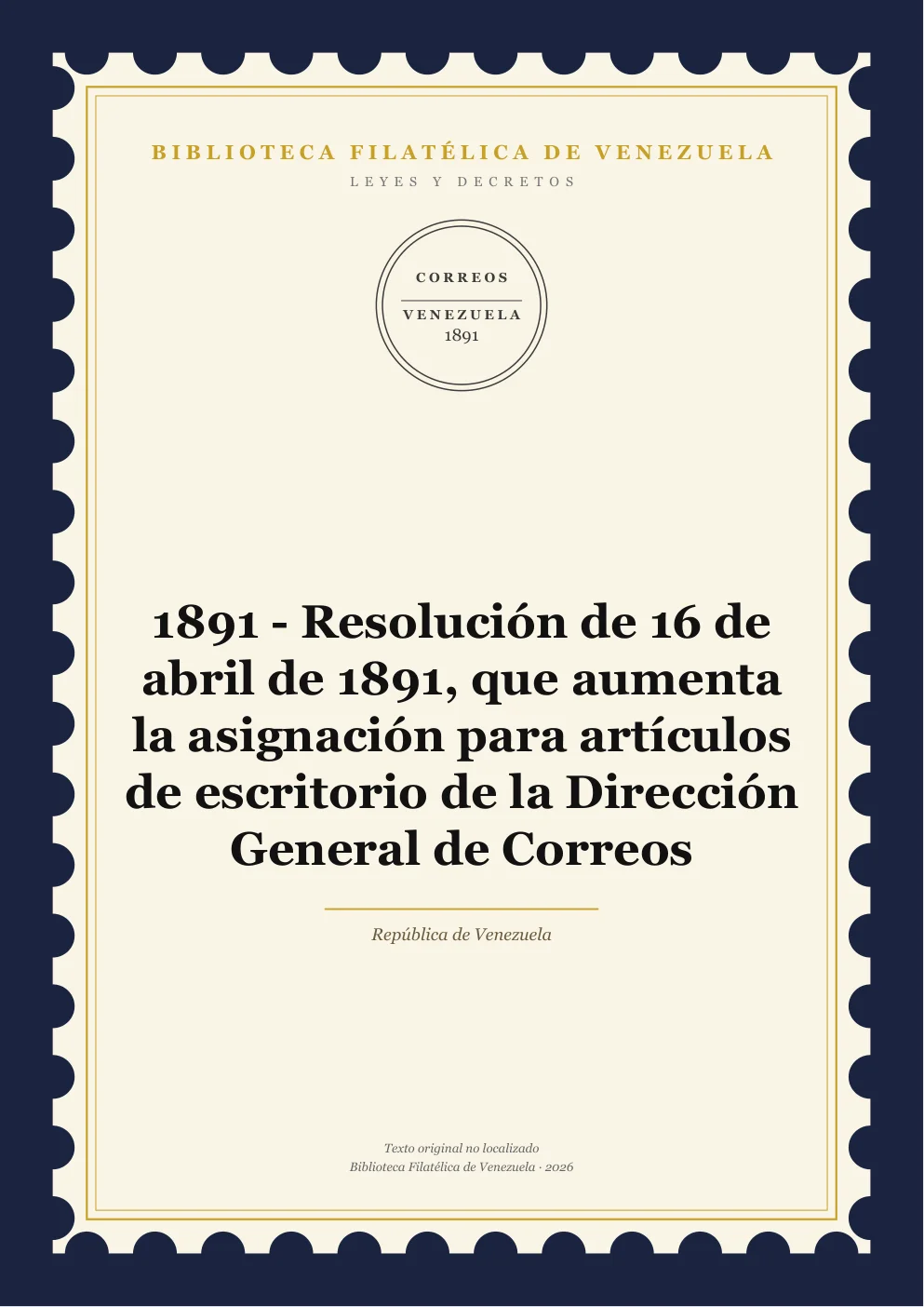 Portada de Leyes y Decretos — 1891 - Resolución de 16 de abril de 1891, que aumenta la asignación para artículos de escritorio de la Dirección General de Correos