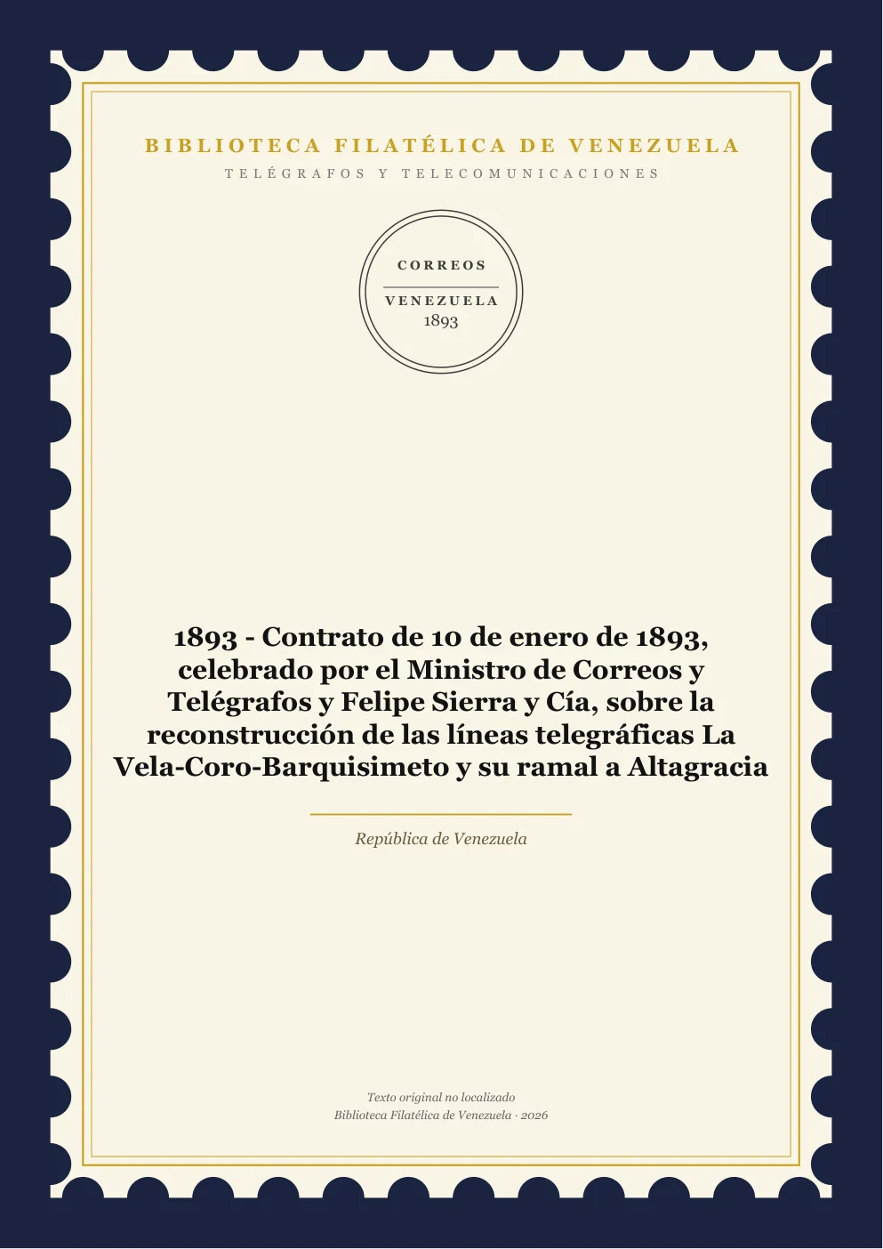 Portada de Telégrafos y Telecomunicaciones — 1893 - Contrato de 10 de enero de 1893, celebrado por el Ministro de Correos y Telégrafos y Felipe Sierra y Cía, sobre la reconstrucción de las líneas telegráficas La Vela-Coro-Barquisimeto y su ramal a Altagracia