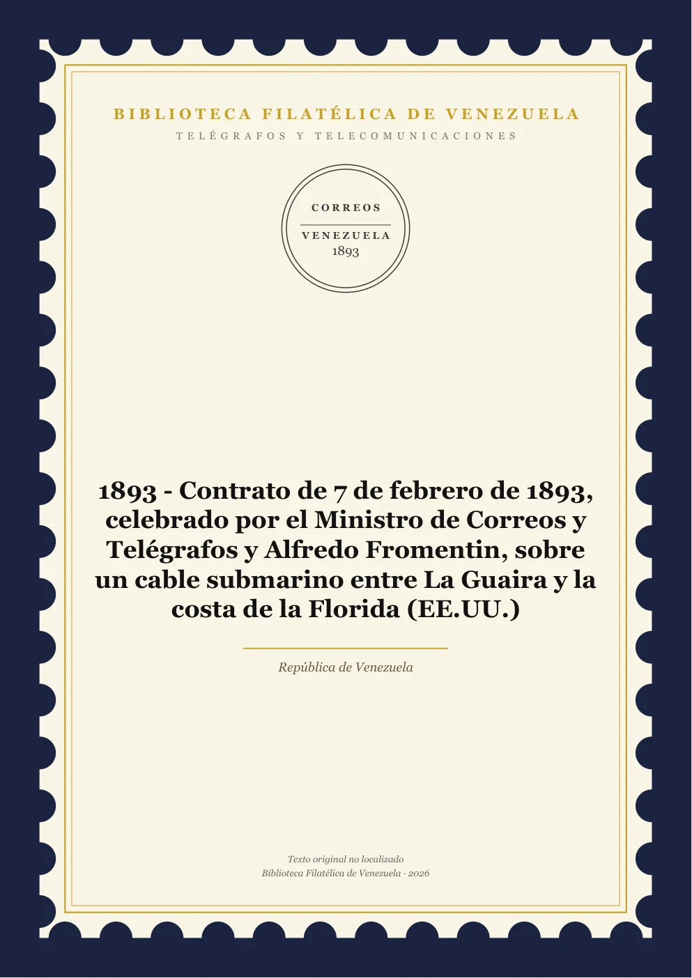 Portada de Telégrafos y Telecomunicaciones — 1893 - Contrato de 7 de febrero de 1893, celebrado por el Ministro de Correos y Telégrafos y Alfredo Fromentin, sobre un cable submarino entre La Guaira y la costa de la Florida (EE.UU.)