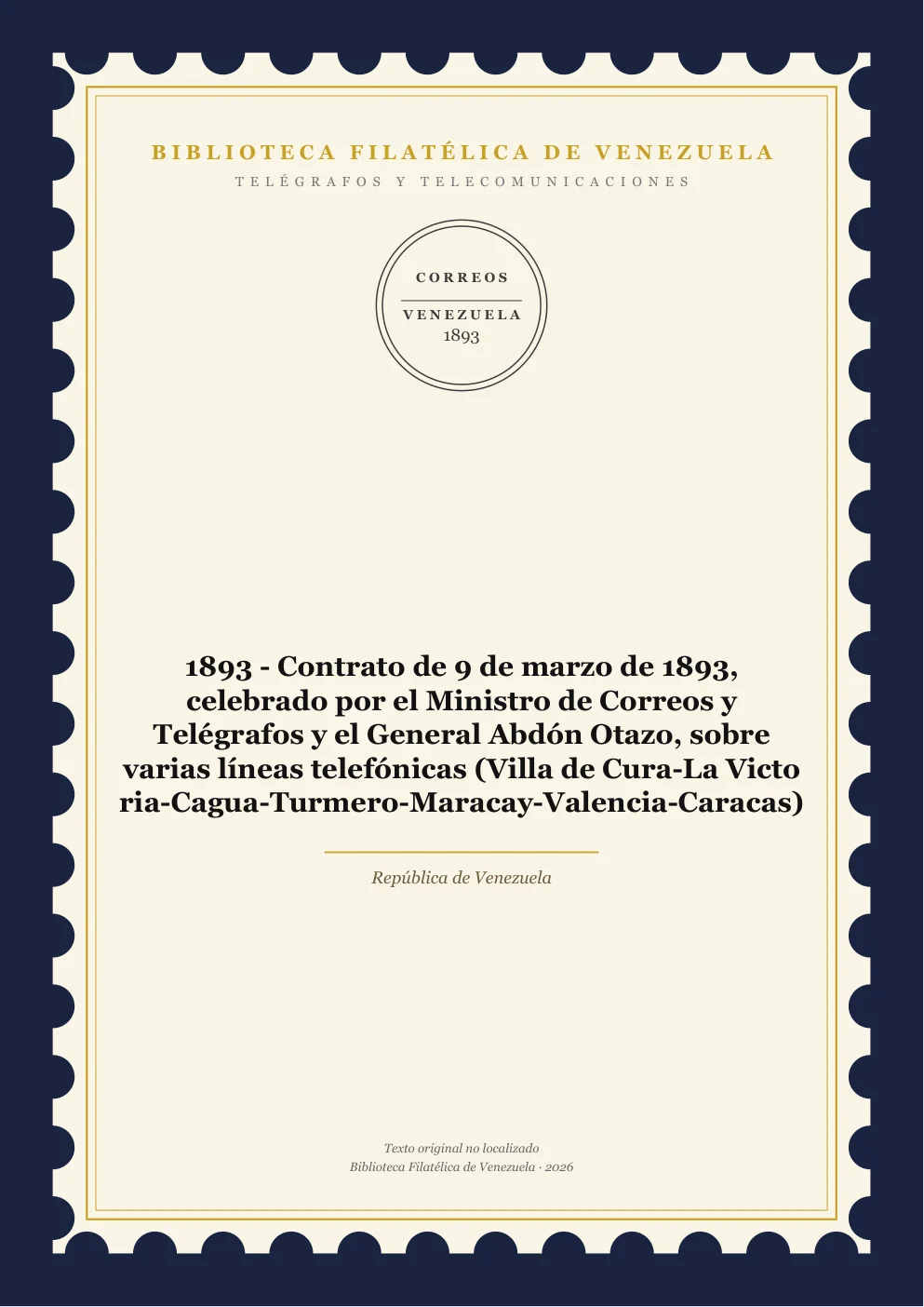 Portada de Telégrafos y Telecomunicaciones — 1893 - Contrato de 9 de marzo de 1893, celebrado por el Ministro de Correos y Telégrafos y el General Abdón Otazo, sobre varias líneas telefónicas (Villa de Cura-La Victoria-Cagua-Turmero-Maracay-Valencia-Caracas)
