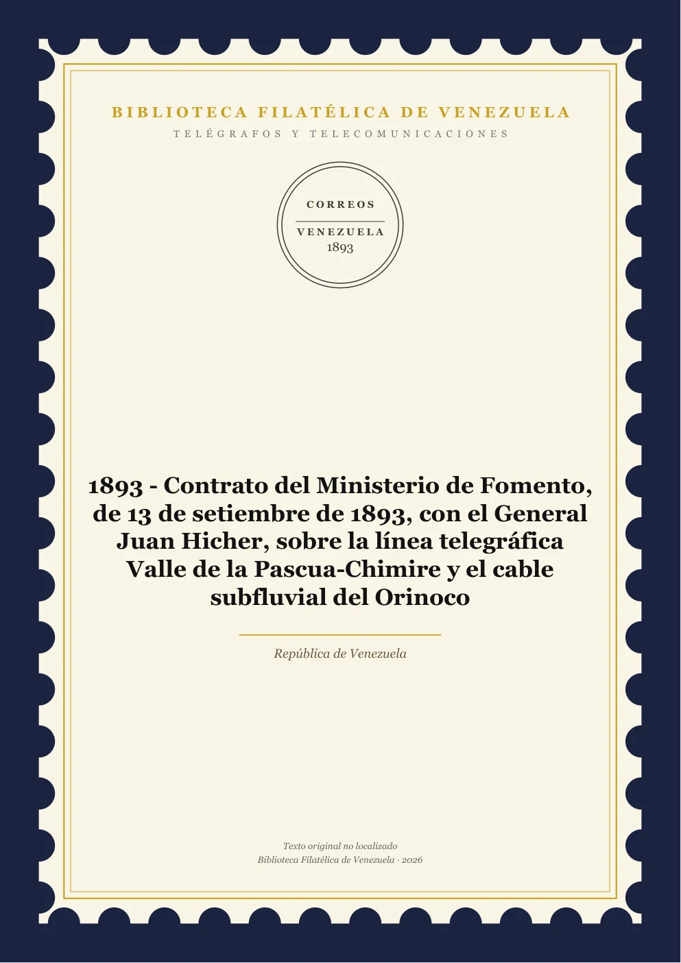 Portada de Telégrafos y Telecomunicaciones — 1893 - Contrato del Ministerio de Fomento, de 13 de setiembre de 1893, con el General Juan Hicher, sobre la línea telegráfica Valle de la Pascua-Chimire y el cable subfluvial del Orinoco