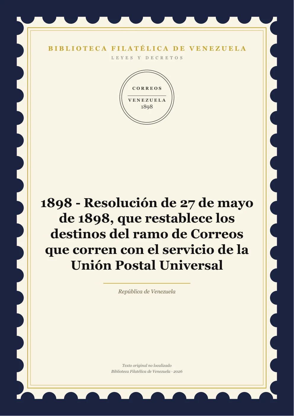 Portada de Leyes y Decretos — 1898 - Resolución de 27 de mayo de 1898, que restablece los destinos del ramo de Correos que corren con el servicio de la Unión Postal Universal