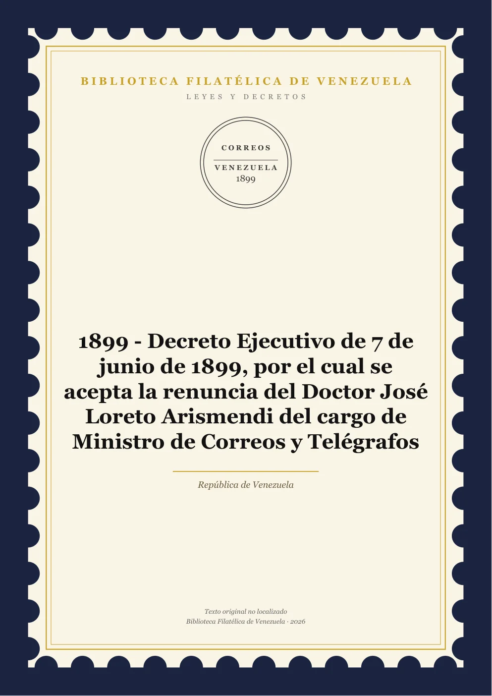 Portada de Leyes y Decretos — 1899 - Decreto Ejecutivo de 7 de junio de 1899, por el cual se acepta la renuncia del Doctor José Loreto Arismendi del cargo de Ministro de Correos y Telégrafos