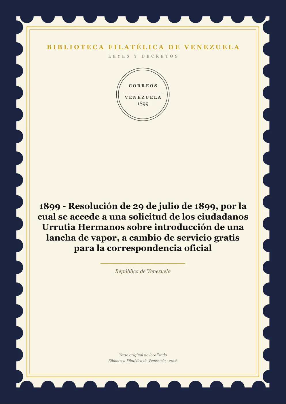 Portada de Leyes y Decretos — 1899 - Resolución de 29 de julio de 1899, por la cual se accede a una solicitud de los ciudadanos Urrutia Hermanos sobre introducción de una lancha de vapor, a cambio de servicio gratis para la correspondencia oficial