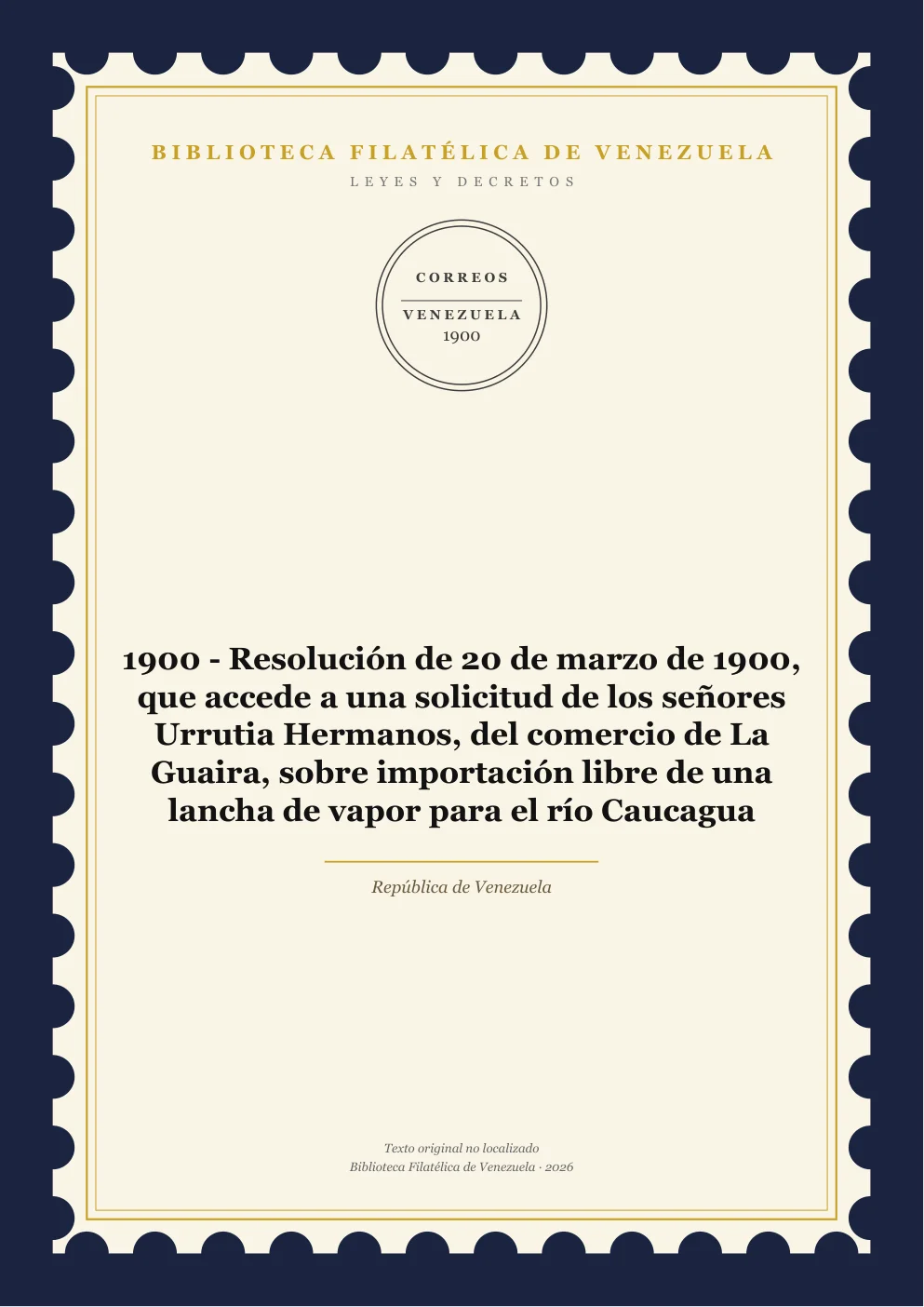 Portada de Leyes y Decretos — 1900 - Resolución de 20 de marzo de 1900, que accede a una solicitud de los señores Urrutia Hermanos, del comercio de La Guaira, sobre importación libre de una lancha de vapor para el río Caucagua