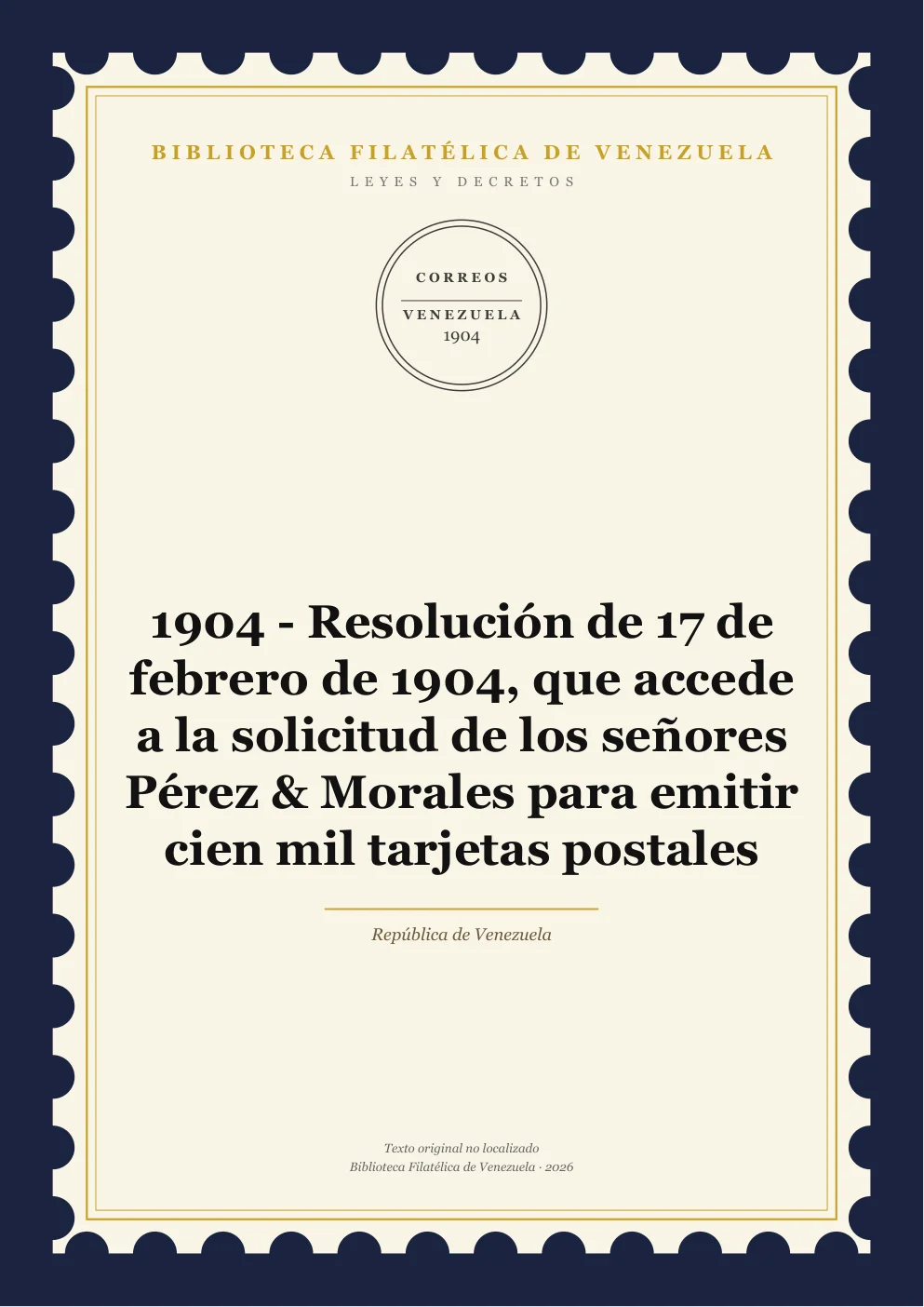 Portada de Leyes y Decretos — 1904 - Resolución de 17 de febrero de 1904, que accede a la solicitud de los señores Pérez & Morales para emitir cien mil tarjetas postales