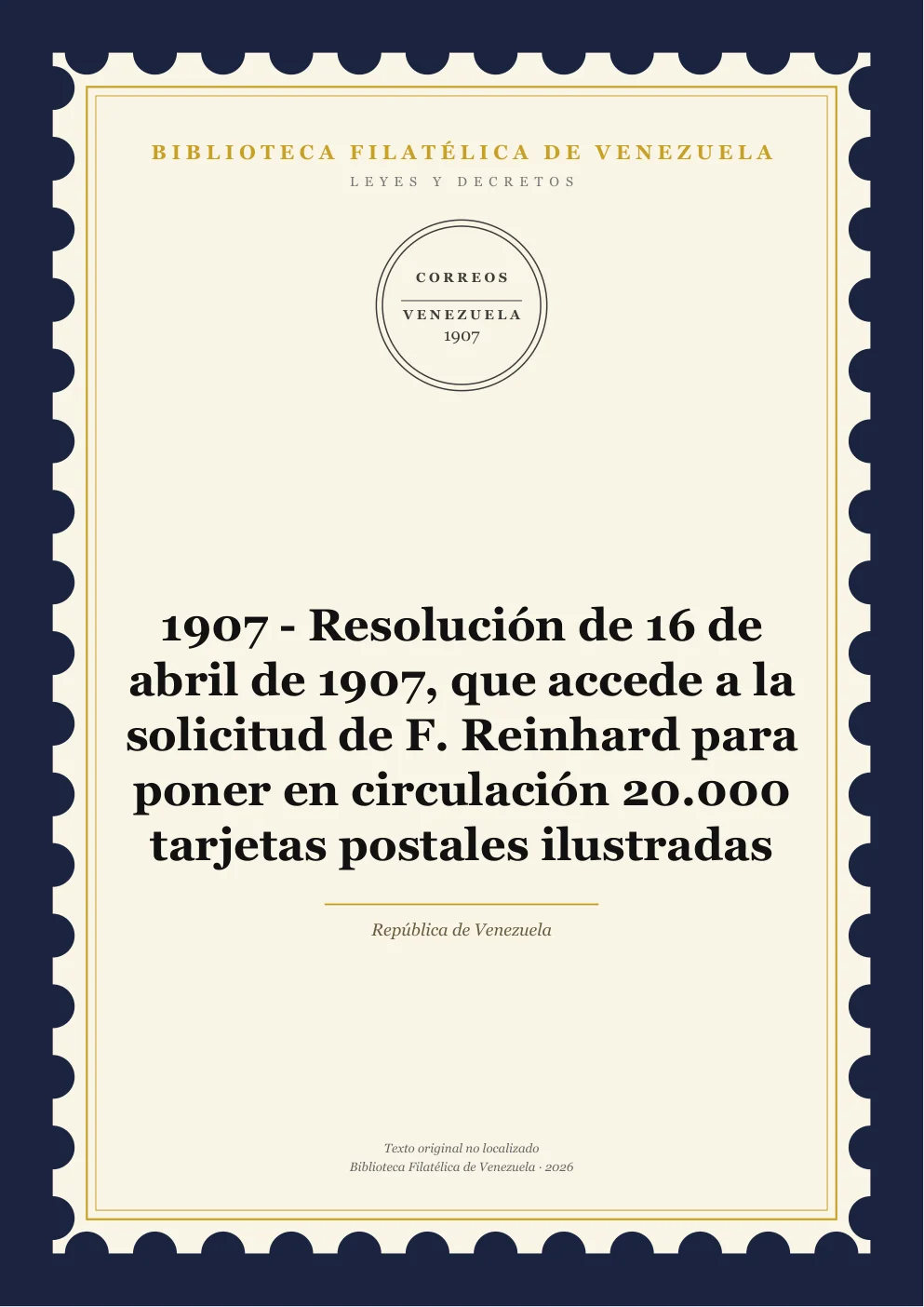 Portada de Leyes y Decretos — 1907 - Resolución de 16 de abril de 1907, que accede a la solicitud de F. Reinhard para poner en circulación 20.000 tarjetas postales ilustradas