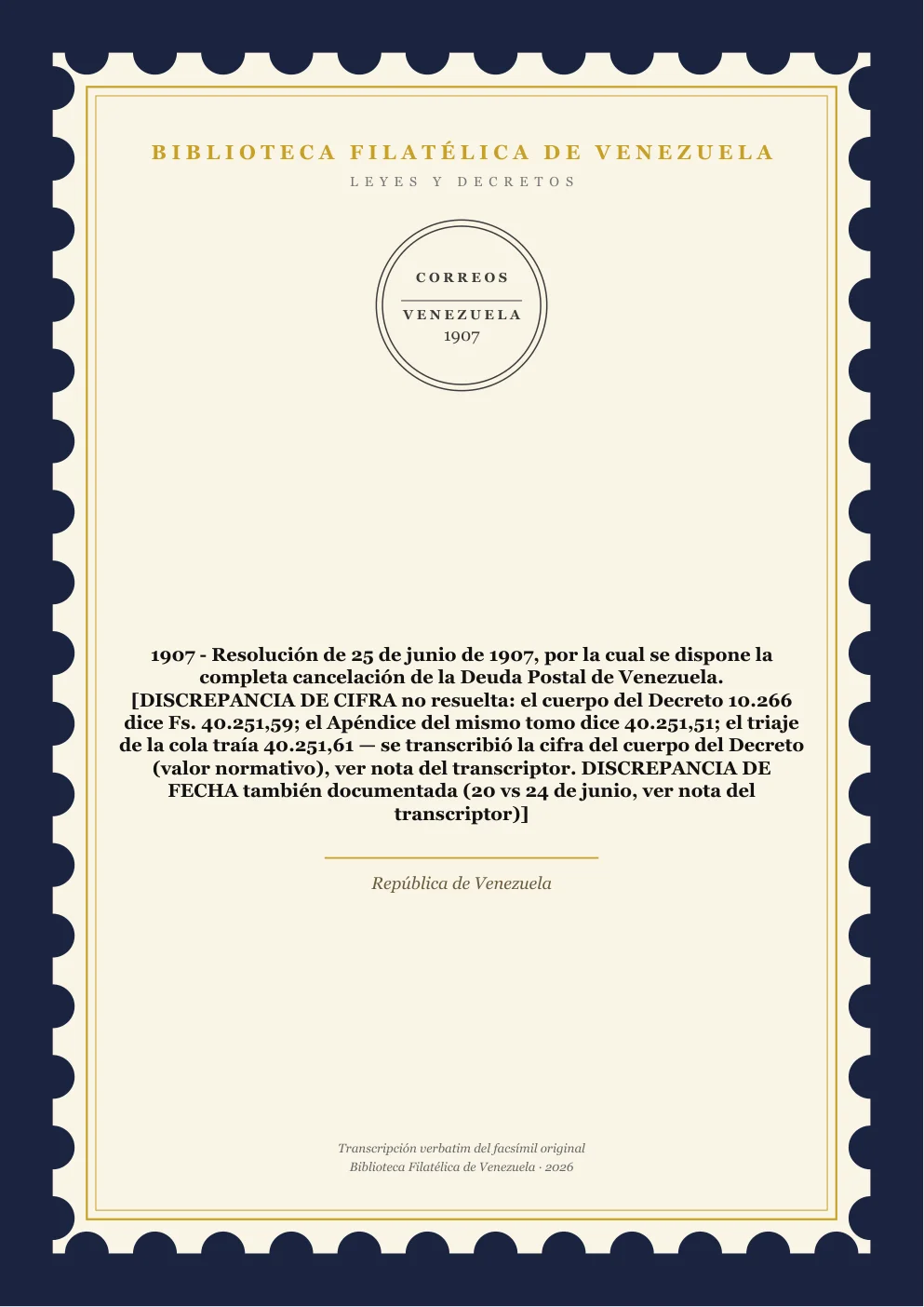 Portada de Leyes y Decretos — 1907 - Resolución de 25 de junio de 1907, por la cual se dispone la completa cancelación de la Deuda Postal de Venezuela. [DISCREPANCIA DE CIFRA no resuelta: el cuerpo del Decreto 10.266 dice Fs. 40.251,59; el Apéndice del mismo tomo dice 40.251,51; el triaje de la cola traía 40.251,61 — se transcribió la cifra del cuerpo del Decreto (valor normativo), ver nota del transcriptor. DISCREPANCIA DE FECHA también documentada (20 vs 24 de junio, ver nota del transcriptor)]