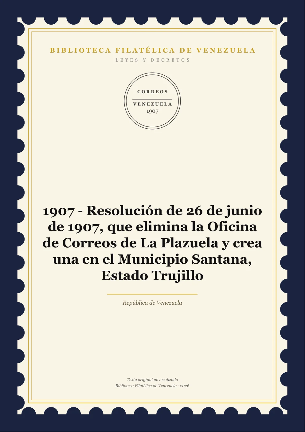 Portada de Leyes y Decretos — 1907 - Resolución de 26 de junio de 1907, que elimina la Oficina de Correos de La Plazuela y crea una en el Municipio Santana, Estado Trujillo