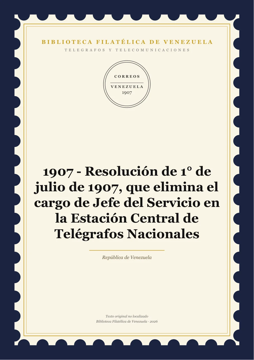 Portada de Telégrafos y Telecomunicaciones — 1907 - Resolución de 1° de julio de 1907, que elimina el cargo de Jefe del Servicio en la Estación Central de Telégrafos Nacionales