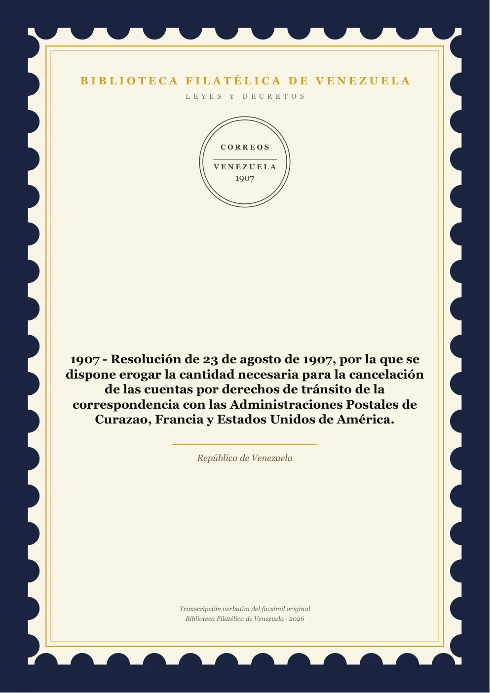 Portada de Leyes y Decretos — 1907 - Resolución de 23 de agosto de 1907, por la que se dispone erogar la cantidad necesaria para la cancelación de las cuentas por derechos de tránsito de la correspondencia con las Administraciones Postales de Curazao, Francia y Estados Unidos de América.