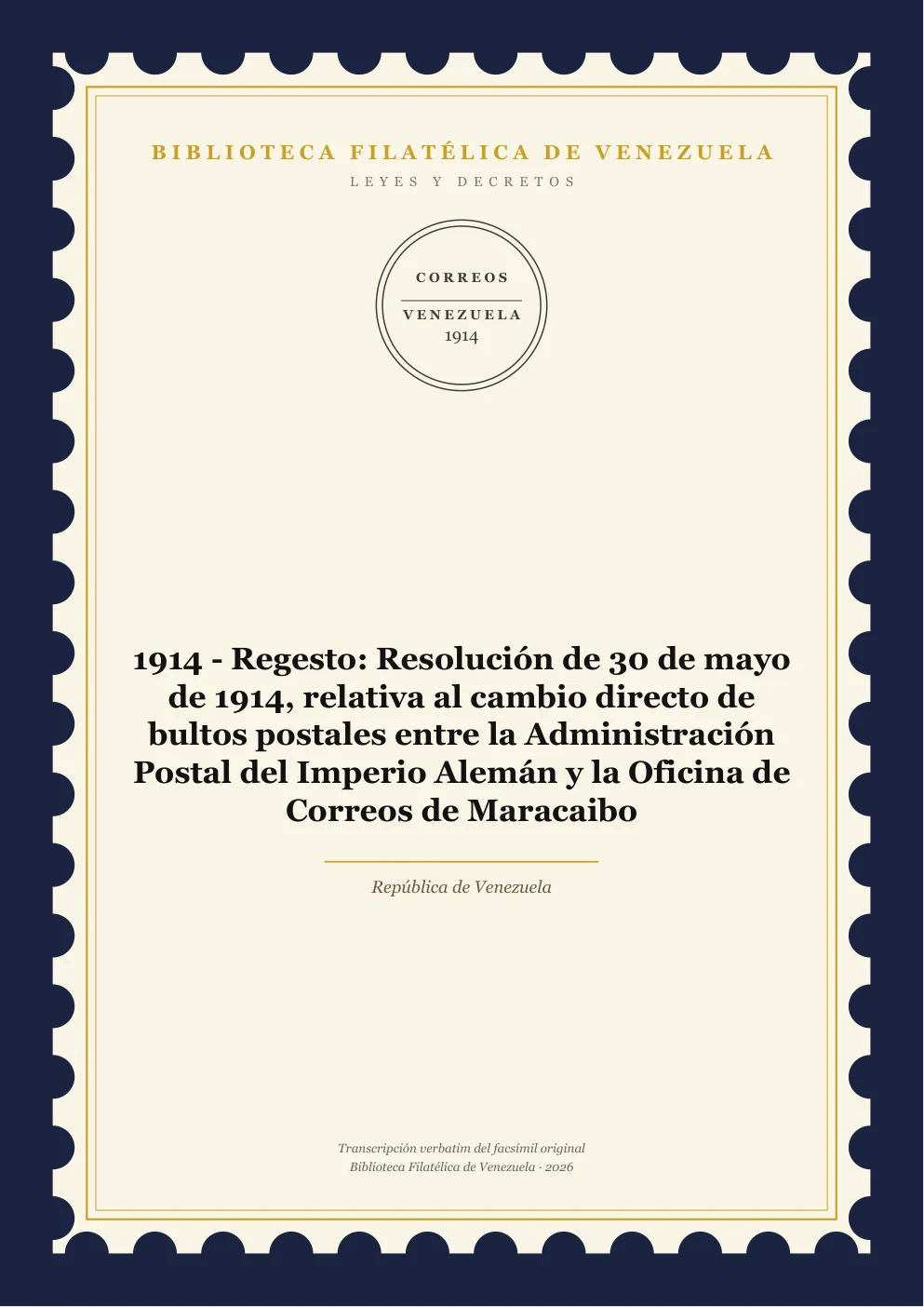 Portada de Leyes y Decretos — 1914 - Regesto: Resolución de 30 de mayo de 1914, relativa al cambio directo de bultos postales entre la Administración Postal del Imperio Alemán y la Oficina de Correos de Maracaibo