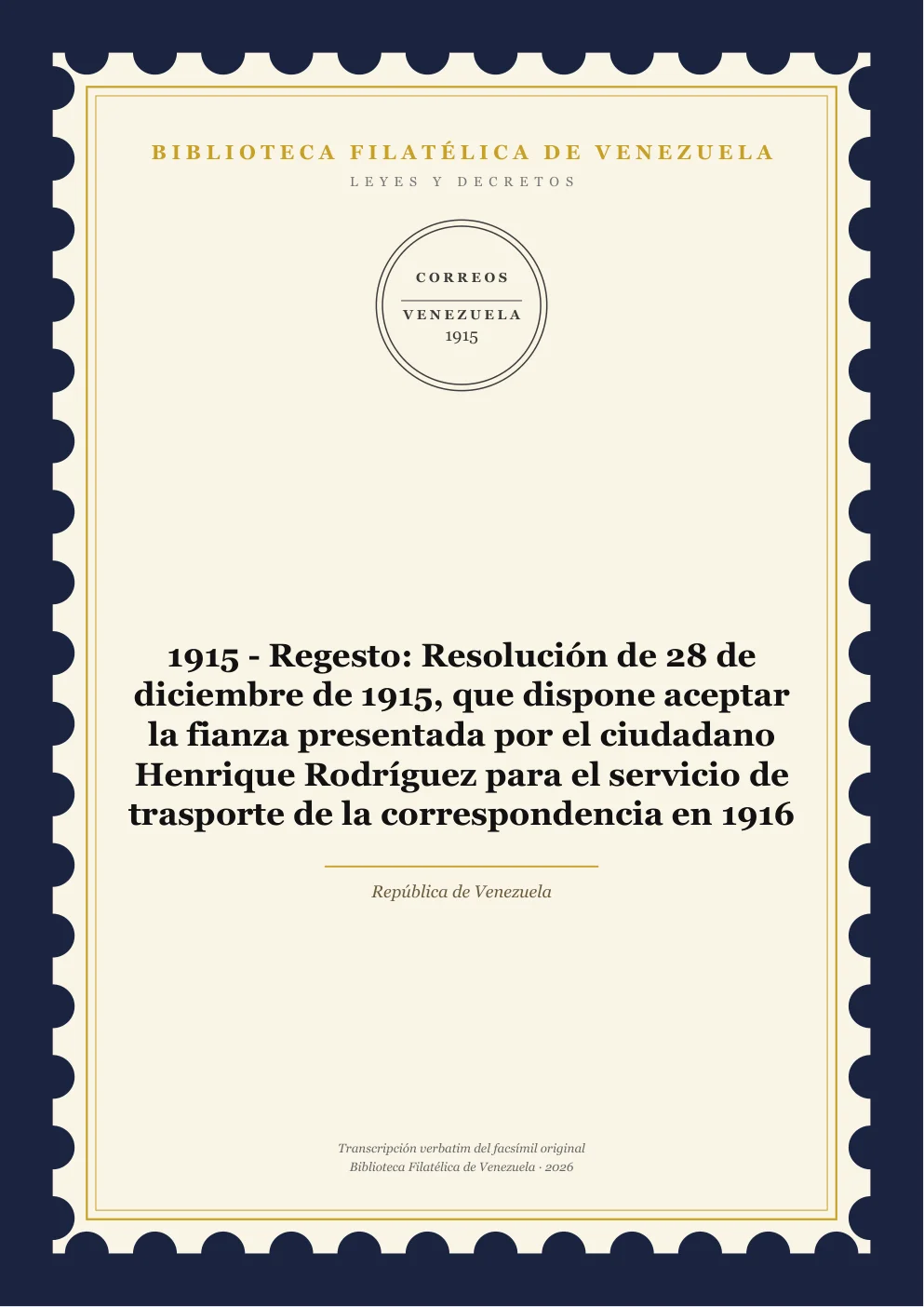 Portada de Leyes y Decretos — 1915 - Regesto: Resolución de 28 de diciembre de 1915, que dispone aceptar la fianza presentada por el ciudadano Henrique Rodríguez para el servicio de trasporte de la correspondencia en 1916