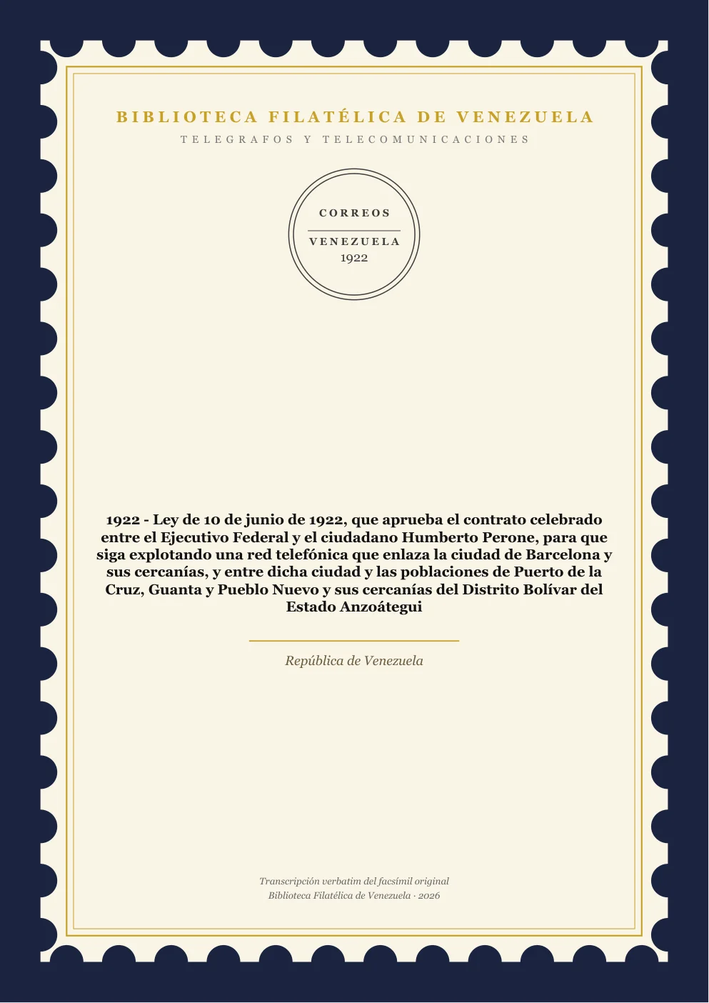 Portada de Telégrafos y Telecomunicaciones — 1922 - Ley de 10 de junio de 1922, que aprueba el contrato celebrado entre el Ejecutivo Federal y el ciudadano Humberto Perone, para que siga explotando una red telefónica que enlaza la ciudad de Barcelona y sus cercanías, y entre dicha ciudad y las poblaciones de Puerto de la Cruz, Guanta y Pueblo Nuevo y sus cercanías del Distrito Bolívar del Estado Anzoátegui
