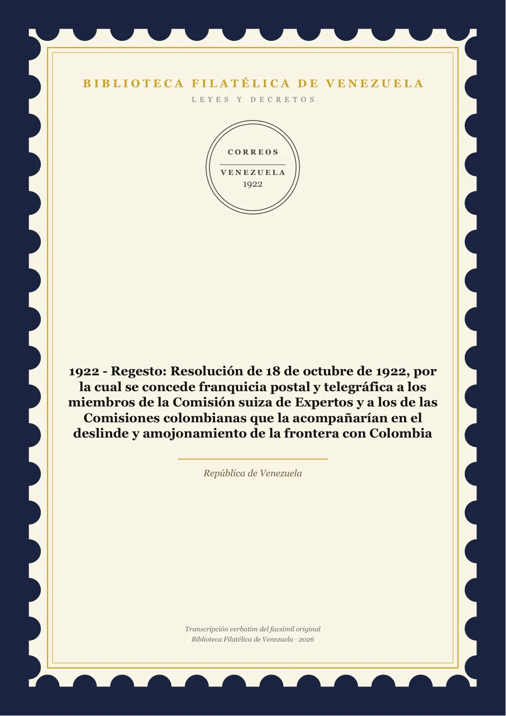 Portada de Leyes y Decretos — 1922 - Regesto: Resolución de 18 de octubre de 1922, por la cual se concede franquicia postal y telegráfica a los miembros de la Comisión suiza de Expertos y a los de las Comisiones colombianas que la acompañarían en el deslinde y amojonamiento de la frontera con Colombia